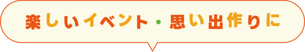 楽しいイベント・思い出作りに